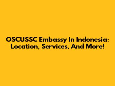OSCUSSC Embassy In Indonesia: Location, Services, And More!