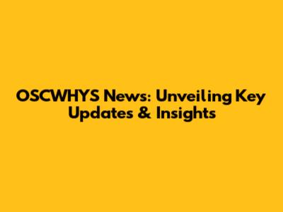 OSCWHYS News: Unveiling Key Updates & Insights