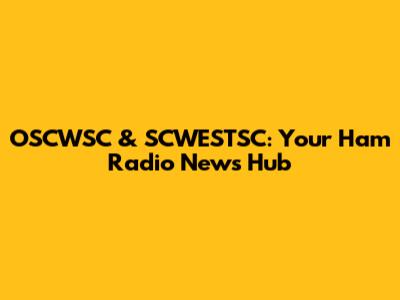OSCWSC & SCWESTSC: Your Ham Radio News Hub