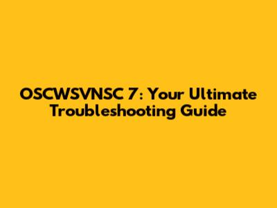 OSCWSVNSC 7: Your Ultimate Troubleshooting Guide