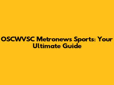 OSCWVSC Metronews Sports: Your Ultimate Guide