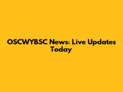 OSCWYBSC News: Live Updates Today
