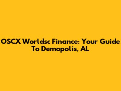 OSCX Worldsc Finance: Your Guide To Demopolis, AL