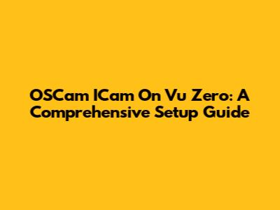 OSCam ICam On Vu Zero: A Comprehensive Setup Guide