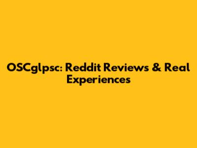 OSCglpsc: Reddit Reviews & Real Experiences