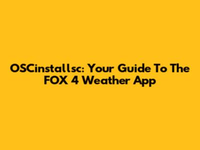 OSCinstallsc: Your Guide To The FOX 4 Weather App