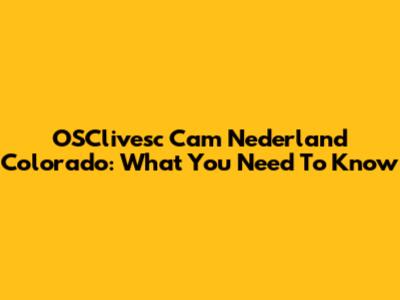 OSClivesc Cam Nederland Colorado: What You Need To Know