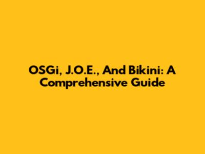 OSGi, J.O.E., And Bikini: A Comprehensive Guide