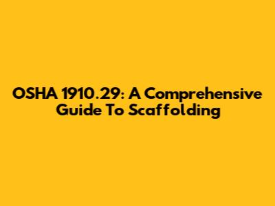 OSHA 1910.29: A Comprehensive Guide To Scaffolding
