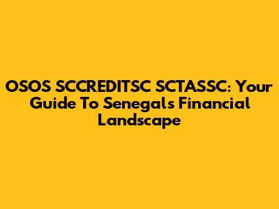 OSOS SCCREDITSC SCTASSC: Your Guide To Senegal's Financial Landscape