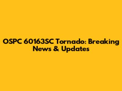 OSPC 60163SC Tornado: Breaking News & Updates