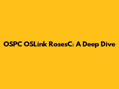 OSPC OSLink RosesC: A Deep Dive