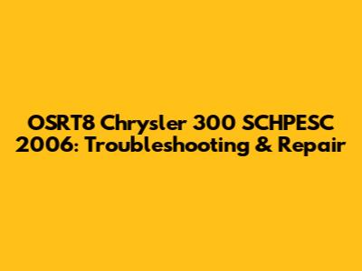 OSRT8 Chrysler 300 SCHPESC 2006: Troubleshooting & Repair