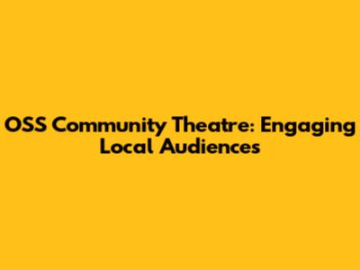 OSS Community Theatre: Engaging Local Audiences