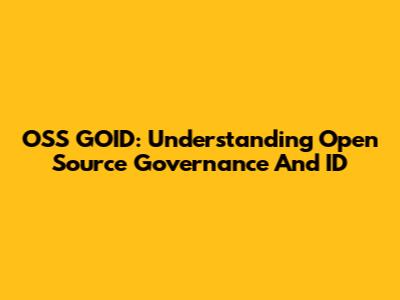 OSS GOID: Understanding Open Source Governance And ID