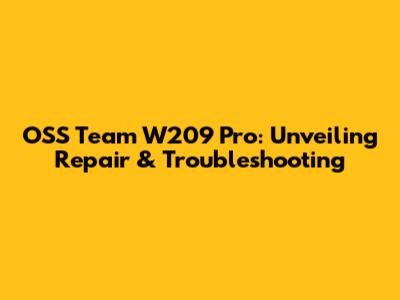 OSS Team W209 Pro: Unveiling Repair & Troubleshooting