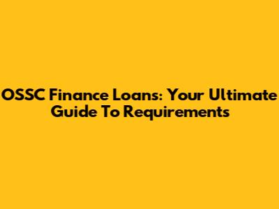 OSSC Finance Loans: Your Ultimate Guide To Requirements