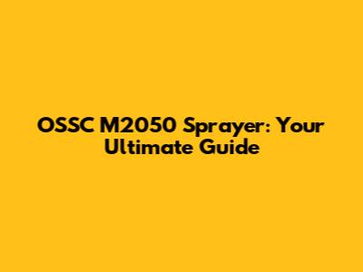 OSSC M2050 Sprayer: Your Ultimate Guide