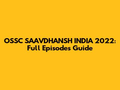 OSSC SAAVDHANSH INDIA 2022: Full Episodes Guide