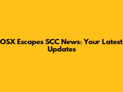 OSX Escapes SCC News: Your Latest Updates