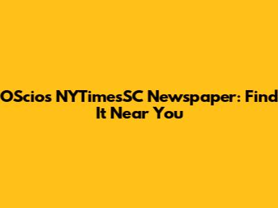 OScio's NYTimesSC Newspaper: Find It Near You