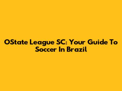 OState League SC: Your Guide To Soccer In Brazil