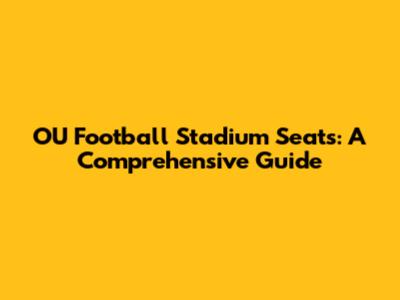 OU Football Stadium Seats: A Comprehensive Guide