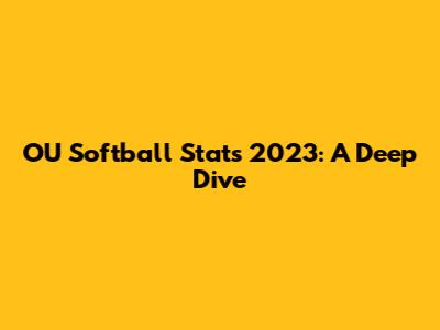 OU Softball Stats 2023: A Deep Dive