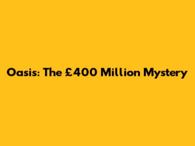 Oasis: The £400 Million Mystery