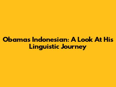 Obama's Indonesian: A Look At His Linguistic Journey