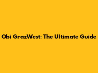 Obi GrazWest: The Ultimate Guide
