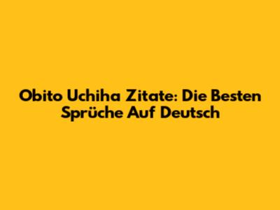 Obito Uchiha Zitate: Die Besten Sprüche Auf Deutsch