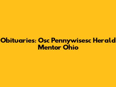 Obituaries: Osc Pennywisesc Herald Mentor Ohio