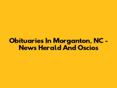Obituaries In Morganton, NC - News Herald And Oscios