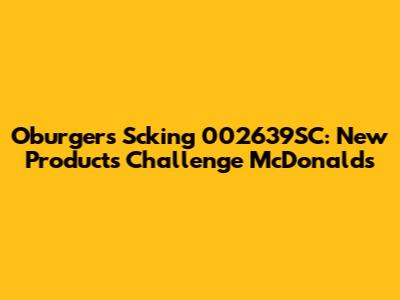Oburger's Scking 002639SC: New Products Challenge McDonald's