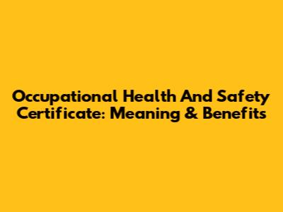 Occupational Health And Safety Certificate: Meaning & Benefits