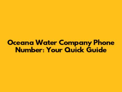 Oceana Water Company Phone Number: Your Quick Guide