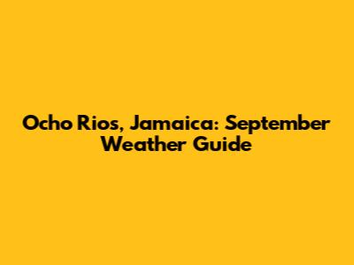 Ocho Rios, Jamaica: September Weather Guide