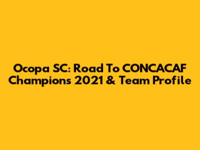 Ocopa SC: Road To CONCACAF Champions 2021 & Team Profile