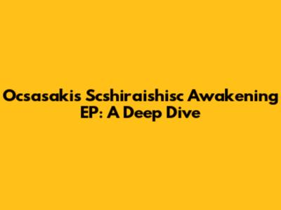 Ocsasakis Scshiraishisc Awakening EP: A Deep Dive
