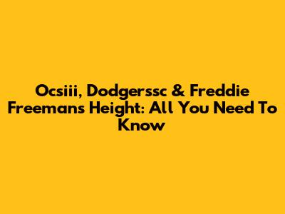 Ocsiii, Dodgerssc & Freddie Freeman's Height: All You Need To Know