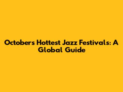 October's Hottest Jazz Festivals: A Global Guide