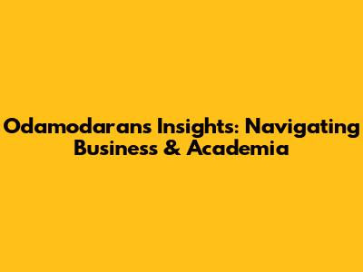 Odamodaran's Insights: Navigating Business & Academia