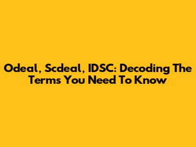 Odeal, Scdeal, IDSC: Decoding The Terms You Need To Know