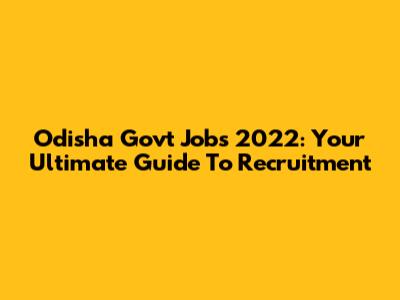 Odisha Govt Jobs 2022: Your Ultimate Guide To Recruitment
