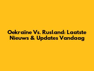 Oekraïne Vs. Rusland: Laatste Nieuws & Updates Vandaag