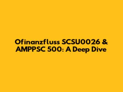 Ofinanzfluss SCSU0026 & AMPPSC 500: A Deep Dive
