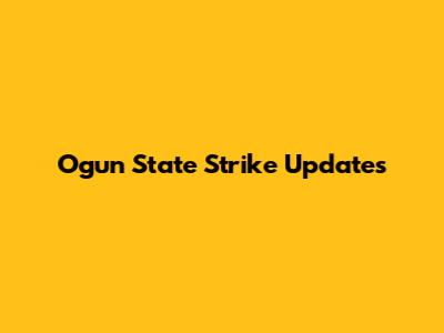 Ogun State Strike Updates