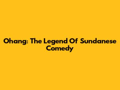 Ohang: The Legend Of Sundanese Comedy