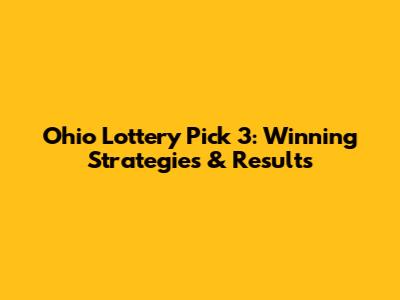 Ohio Lottery Pick 3: Winning Strategies & Results